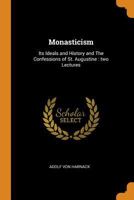 Monasticism: Its Ideals & History/The Confessions of St Augustine 1592445926 Book Cover