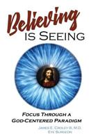 Believing Is Seeing: Focus Through a God-Centered Paradigm 1630731684 Book Cover