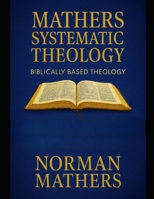 MATHERS SYSTEMATIC THEOLOGY BIBLICALLY BASED THEOLOGY B0FTZCFKV2 Book Cover
