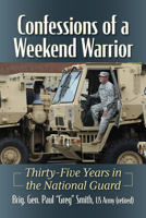 Confessions of a Weekend Warrior: Thirty-Five Years in the National Guard 1476694109 Book Cover