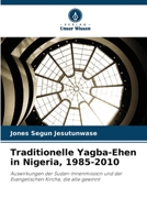 Traditionelle Yagba-Ehen in Nigeria, 1985-2010: Auswirkungen der Sudan-Innenmission und der Evangelischen Kirche, die alle gewinnt 6206141462 Book Cover