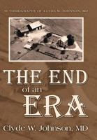 The End of an Era: Autobiography of Clyde W. Johnson, MD 1469183498 Book Cover