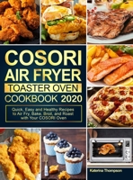COSORI Air Fryer Toaster Oven Cookbook 2020: Quick, Easy and Healthy Recipes to Air Fry, Bake, Broil, and Roast with Your COSORI Oven null Book Cover