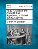 Harry F. Sinclair and Albert B. Fall, Appellants, v. United States, Appellee 1275505309 Book Cover