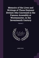 Memoirs of the Lives and Writings of Those Eminent Divines who Convened in the Famous Assembly at Westminister, in the Seventeenth Century; Volume 2 1378654935 Book Cover