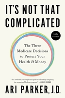 It's Not That Complicated: The Three Medicare Decisions to Protect Your Health and Money B0BCS7NNCT Book Cover