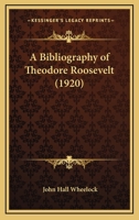 A Bibliography of Theodore Roosevelt 1177506904 Book Cover