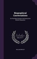 Biographical Conversations: On The Most Eminent And Instructive British Characters 1355663199 Book Cover