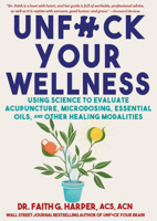 Unfuck Your Wellness: Using Science to Evaluate Acupuncture, Microdosing, Essential Oils, and Other Healing Modalities 1648415997 Book Cover