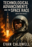 Technological Advancements and the Space Race: (Beginnings) B0DY7ZHP7N Book Cover
