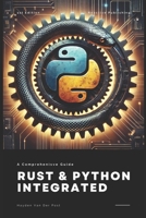Rust & Python Integrated: Harnessing the Power of Systems and Scripting for High-Performance Development: A Comprehensive Guide 2025 B0DWLN3WH2 Book Cover