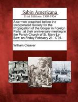 A sermon preached before the Incorporated Society for the Propagation of the Gospel in Foreign Parts; at their anniversary meeting in the parish ... Mary-le-Bow, on Friday, February 21, 1794. 1275636594 Book Cover