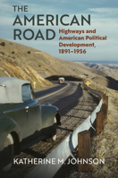The American Road: Highways and American Political Development, 1891-1956 0700632417 Book Cover