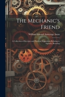 The Mechanic's Friend: A Collection of Receipts and Practical Suggestions Relating to Aquaria, Bronzing 1021626880 Book Cover
