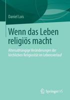 Wenn Das Leben Religiös Macht: Altersabhängige Veränderungen Der Kirchlichen Religiosität Im Lebensverlauf 3658026359 Book Cover