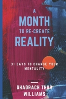 A Month To Re-Create Reality: 31 Days to Change Your Mentality 1080905391 Book Cover