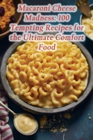 Macaroni Cheese Madness: 100 Tempting Recipes for the Ultimate Comfort Food B0CHKTDZFC Book Cover