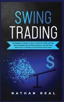 Swing Trading: The Beginners Guide on How to Trade for Profits with the Best Strategies and Technical Analysis. You will Find Inside the A-Z Glossary to All Technical Terms Used 1801560048 Book Cover