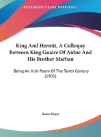 King and Hermit; a Colloquy Between King Guaire of Aidne and his Brother Marban; Being an Irish Poem 1104137097 Book Cover