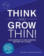 Think and Grow Thin!: Your Shortcut to How I Dropped and Kept off 10 Sizes. Secrets to Mastering Your Self-Esteem, Self-Reliance, and Self-Talk! B09YN1FKQN Book Cover