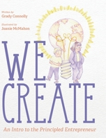 We Create: An Intro to the Principled Entrepreneur 1643889001 Book Cover
