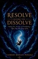 Resolve Before You Dissolve: Healing Fear, Anxiety, and Overthinking - Before They Take Charge of You B0H6JJQPGW Book Cover