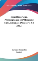 Essai Historique, Philosophique Et Pittoresque Sur Les Danses Des Morts V2 (1852) 1166761436 Book Cover