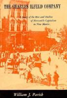The Charles Ilfeld Company: A Study of the Rise and Decline of Mercantile Capitalism in New Mexico 0674110757 Book Cover