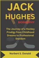 JACK HUGHES BIOGRAPHY: The Journey of a Hockey Prodigy from Childhood Dreams to Professional Stardom B0F26SVBLB Book Cover