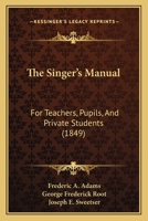 The Singer's Manual: For Teachers, Pupils, And Private Students 1167210301 Book Cover