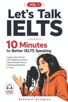 LET’S TALK IELTS: 10 MINUTES TO BETTER IELTS SPEAKING (Vol. 1): Practice with 100 Real IELTS Questions, Natural Sample Answers, Vocabulary Breakdown & Audio B0H8D76DM1 Book Cover