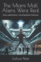 The Miami Mall Aliens Were Real: (Facts, Leaked Secrets + Actual Eyewitness Testimony) (Aliens and UFOs—Unveiled) B0FMXYZ28S Book Cover