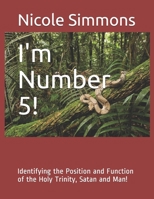 I'm Number 5!: Identifying the Position and Function of the Holy Trinity, Satan and Man! 1687559767 Book Cover