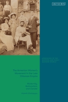 The Armenian Women's Movement in the Late Ottoman Empire: Modernity, Nationalism and Gender 0755652843 Book Cover