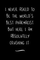 I never asked to be the World's Best Pharmacist: Funny Office Notebook/Journal For Women/Men/Coworkers/Boss/Business Woman/Funny office work desk ... Relief Anger Management Journal(6x9 inch) 1711325066 Book Cover