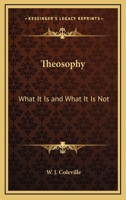 Theosophy: What It Is And What It Is Not 1425316190 Book Cover