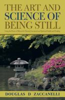 The Art and Science of Being Still: Using the Power of Silence for Mental, Emotional and Spiritual Health and Healing. 1504392922 Book Cover