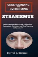 UNDERSTANDING AND OVERCOMING STRABISMUS: Modern Approaches to Ocular Coordination, Neuroplastic Correction, and Visual Harmony Enhancement B0G2JP8721 Book Cover