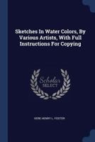 Sketches In Water Colors, By Various Artists, With Full Instructions For Copying 1022356577 Book Cover