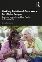Making Relational Care Work for Older People: Exploring Innovation and Best Practice in Everyday Life 0367408546 Book Cover