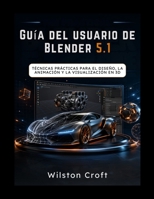 Guía del usuario de Blender 5.1: Técnicas prácticas para el diseño, la animación y la visualización en 3D (Spanish Edition) B0GZVRY19P Book Cover