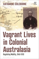 Vagrant Lives in Colonial Australasia: Regulating Mobility, 1840-1910 1350252727 Book Cover