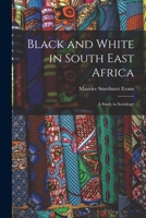 Black and White in South East Africa: A Study in Sociology 1018235604 Book Cover