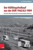 Der Haftlingsfreikauf Aus Der Ddr 1962/63-1989: Zwischen Menschenhandel Und Humanitaren Aktionen 3525350791 Book Cover