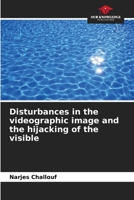 Disturbances in the videographic image and the hijacking of the visible 6206099520 Book Cover