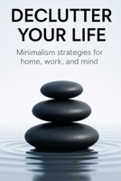 Declutter Your Life: Minimalism strategies for home, work, and mind B0FS65N5V4 Book Cover