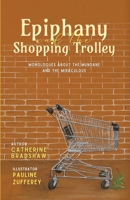 Epiphany and the Shopping Trolley: Monologues About The Mundane And The Miraculous 1923650017 Book Cover