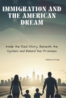 IMMIGRATION AND THE AMERICAN DREAM : Inside the Real Story, Beneath the System and Behind the Promises | This book began with a simple question : Why is immigration so complicated in America ? B0FHWN56GX Book Cover