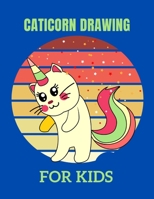 CATICORN DRAWING FOR KIDS: The Drawing Book for Caticorn Lovers...A Complete Guide for Beginners. B09918J4HX Book Cover