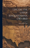 Life on the Upper Susquehanna, 1783-1860 1014964563 Book Cover